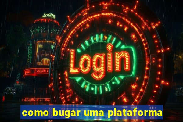 como bugar uma plataforma